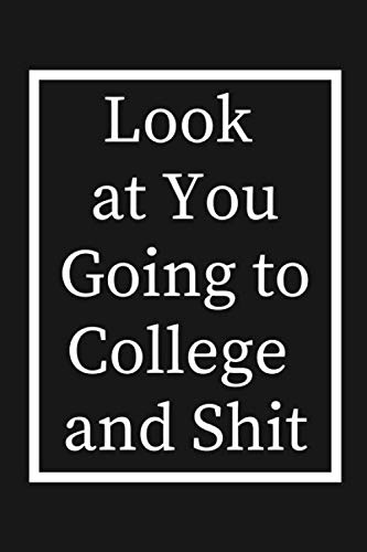 Look at You Going to College and Shit: Funny Lined Composition Notebook College Bound Student Gag Gift ( 6 x 9 inches, 120 pages )