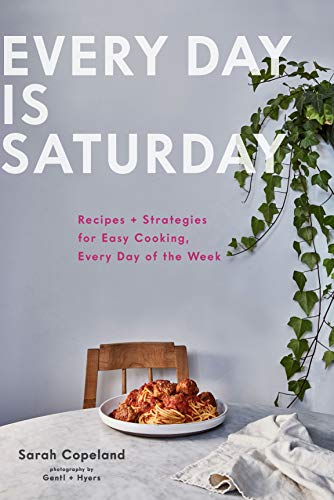 Every Day Is Saturday Recipes Strategies For Easy Cooking Every Day Of The Week - 