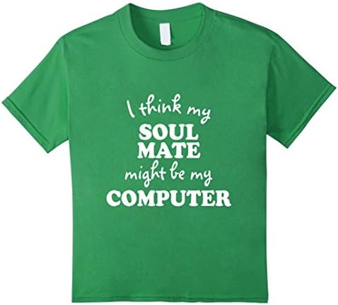 Kids I Think My Soul Mate Might Be My Computer T-Shirt 6 Grass