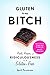 Gluten Is My Bitch: Rants, Recipes, and Ridiculousness for the Gluten-Free by April Peveteaux