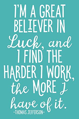 I'm a Great Believer in Luck, and I Find the Harder I Work, the More I Have Of It: 6x9 Lined Writing Notebook Journal, 120 Pages – Teal Blue with Inspirational Quote About Perseverance