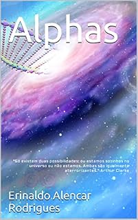 Livro Alphas: "Só existem duas possibilidades: ou estamos sozinhos no universo ou não estamos. Ambas são igualmente aterrorizantes." Arthur Clarke