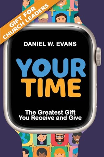 Your Time: (Special Edition for Church Leaders) The Greatest Gift You Receive and Give