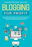 BLOGGING FOR PROFIT: MAKE A PASSIVE INCOME BUSINESS WITH THIS STEP-BY-STEP GUIDE FOR BEGINNERS. STAR by Christopher Miller