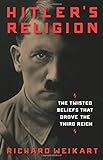 Hitler's Religion: The Twisted Beliefs that Drove the Third Reich