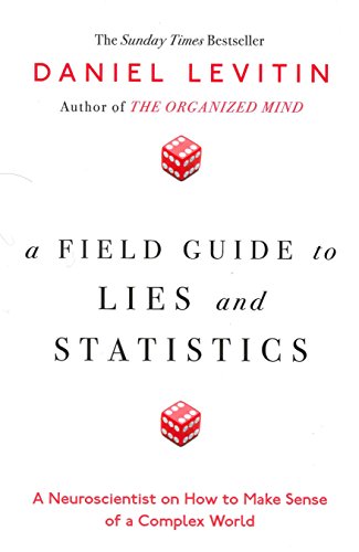 A Field Guide to Lies and Statistics: A Neuroscientist on How to Make Sense of a Complex World by Daniel Levitin (Paperback)