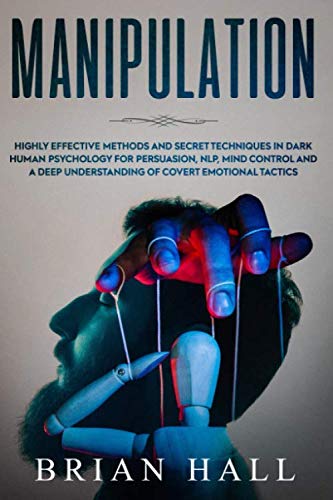 Manipulation: Highly Effective Methods and Secret Techniques in Dark Human Psychology for Persuasion - //medicalbooks.filipinodoctors.org