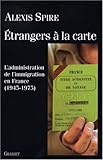 Image de Etrangers à la carte : L'admnistration de l'immigration en France
