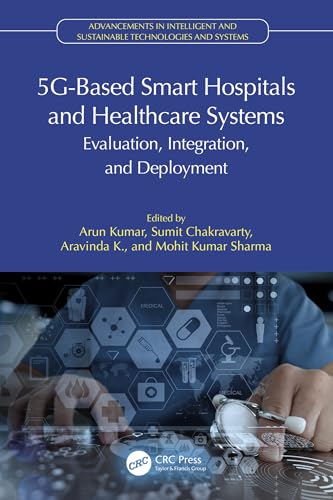 5G-Based Smart Hospitals and Healthcare Systems: Evaluation, Integration, and Deployment (Advancements in Intelligent and Sustainable Technologies and Systems)