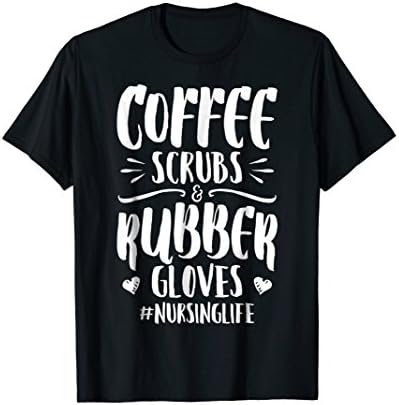 Coffee Scrubs and Rubber Gloves T shirt Nurse Women Gifts