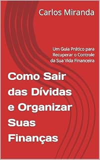 Livro Como Sair das Dívidas e Organizar Suas Finanças : Um Guia Prático para Recuperar o Controle da Sua Vida Financeira