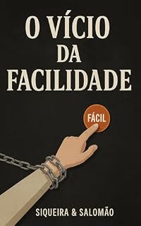 Livro O VÍCIO DA FACILIDADE: QUANDO A ALMA TROCA A COLHEITA PELO PRATO PRONTO