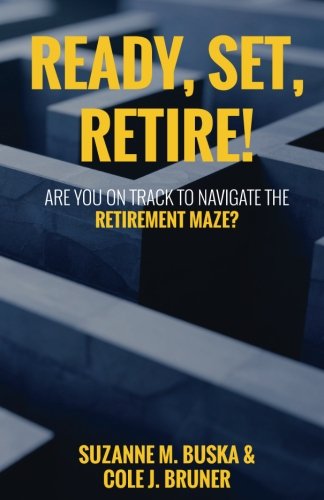 Ready Set Retire Are You On Track To Navigate The Retirement Maze Buska Suzanne M Bruner Cole J Amazon Com Books