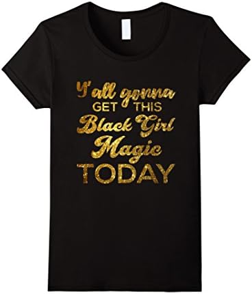 Womens Y'All Gonna Get This Black Girl Magic Today T Shirt XL Black