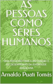 Livro AS PESSOAS COMO SERES HUMANOS: UMA REFLEXÃO PARA A MOTIVAÇÃO E DO DESEMPENHO DA JUVENTUDE ANGOLANA (Edições Académicas Arnaldo Puati Tomás)