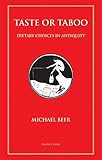 Taste or Taboo: Dietary choices in antiquity by Michael Beer