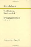 Veröffentlichte Kirchenpolitik : Kirche Im Publizistischen Streit Zur Zeit der Religionsgespräche (1538-1541), Kuhaupt, Georg, 3525551770
