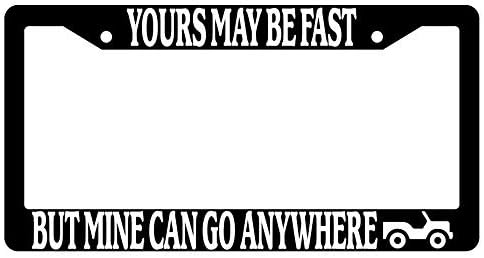 Yours May Be Fast But Mine can Go Anywhere Black Metal License Plate Frame