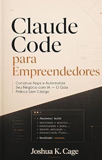 Livro Claude Code para Empreendedores: Construa Apps e Automatize Seu Negócio com IA: O Guia Prático Sem Código