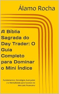 Livro A Bíblia Sagrada do Day Trader: O Guia Completo para Dominar o Mini Índice: Fundamentos, Estratégias Avançadas e a Mentalidade para Sucesso no Mercado Financeiro