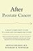 After Prostate Cancer: A What-Comes-Next Guide to a Safe and Informed Recovery