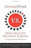 Groupthink Versus High-Quality Decision Making in International Relations, Schafer, Mark and Crichlow, Scott, 0231148887