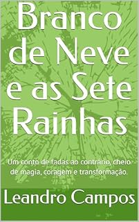 Livro Branco de Neve e as Sete Rainhas: Um conto de fadas ao contrário, cheio de magia, coragem e transformação.