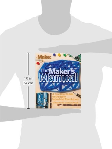 The Maker's Manual: A Practical Guide to the New Industrial Revolution (Make)
