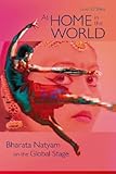 At Home in the World: Bharata Natyam on the Global Stage