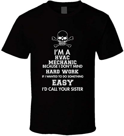 I'm a HVAC Mechanic Because I Don't Mind Hard Work If I Wanted to Do Something Easy I'd Call Your Sister T Shirt