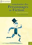 Image de Construire des personnages de fiction: Récit, roman, scénario, théâtre (Guide pratique) (French Edition)