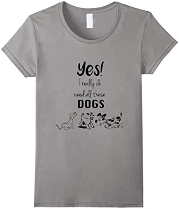 Women's Yes, I really do need all these dogs T-Shirt XL Slate