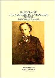 Baudelaire,  une alchimie de la douleur