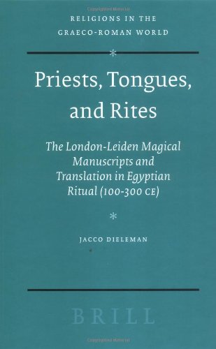 Priests, Tongues, and Rites: The London-Leiden Magical Manuscripts and Translation in Egyptian Ritua by Jacco Dieleman