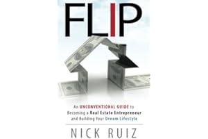 Flip: An Unconventional Guide to Becoming a Real Estate Entrepreneur and Building Your Dream Lifestyle