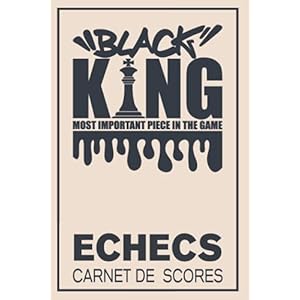Echecs Carnet de Scores: Livre de Grilles de Notation de Scores à Remplir, pour Joueur d’échecs Débutant, Confirmé, Expert et Maître.