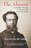 The Alienist and Other Stories of Nineteenth-Century Brazil (Hackett Classics) by Joaquim Maria Machado de Assis, John Charles Chasteen
