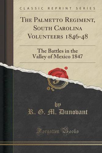 The Palmetto Regiment, South Carolina Volunteers 1846-48: The Battles in the Valley of Mexico 1847 (Classic Reprint)