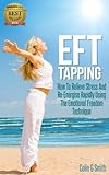 EFT Tapping: How To Relieve Stress And Re-Energise Rapidly Using The Emotional Freedom Technique (Beginners Guide)