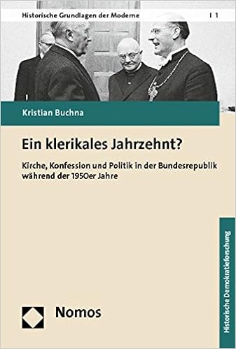 Amazon Com Ein Klerikales Jahrzehnt Kirche Konfession Und Politik In Der Bundesrepublik Wahrend Der 1950er Jahre Historische Grundlagen Der Moderne German Edition 9783848712304 Buchna Kristian Books