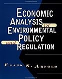 Economic Analysis of Environmental Policy and Regulation, Arnold, Frank S., 0471000841