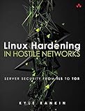 Linux Hardening in Hostile Networks: Server Security from TLS to Tor (Pearson Open Source Software Development Series) by 