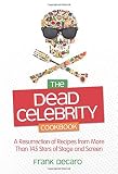 The Dead Celebrity Cookbook: A Resurrection of Recipes from More Than 145 Stars of Stage and Screen