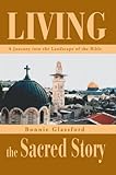 Living the Sacred Story: A Journey Into the Landscape of the Bible by Bonnie Glassford