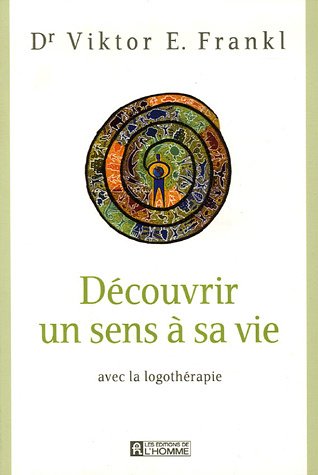 Découvrir un sens à sa vie: avec la logothérapie