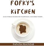 Fofky's Kitchen: Easy Ivorian Recipes for Traditional and Street Foods Fofky's Kitchen: Easy Ivorian Recipes for Traditional and Street Foods