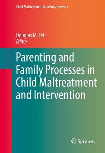 Parenting and Family Processes in Child Maltreatment and Intervention (Child Maltreatment Solutions Network)