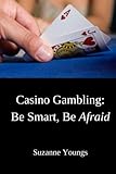 Casino Gambling: Be Smart, Be Afraid by 