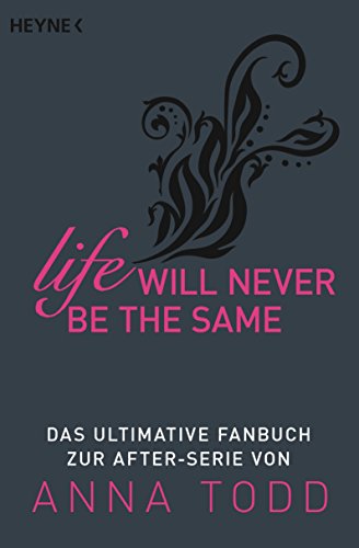 Life will never be the same: Das ultimative Fanbuch zur AFTER-Serie von Anna Todd (German Edition)