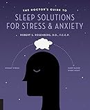 The Doctor's Guide to Sleep Solutions for Stress and Anxiety: Combat Stress and Sleep Better Every N by Robert S. Rosenberg  D.O.  F.C.C.P.